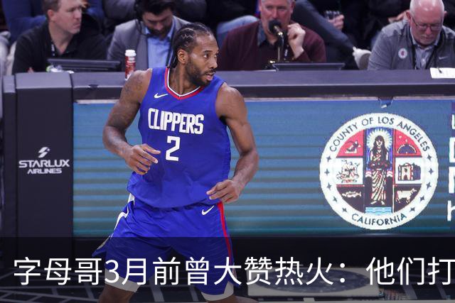 字母哥3月前曾大赞热火：他们打法硬朗全民皆兵 传导球体系很夸张